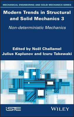 Modern Trends in Structural and Solid Mechanics 3: Non-Deterministic Mechanics - Challamel, Noel (Editor), and Kaplunov, Julius (Editor), and Takewaki, Izuru (Editor)