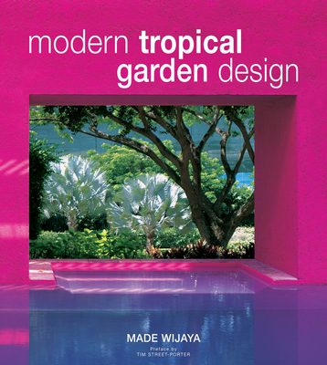 Modern Tropical Garden Design - Wijaya, Made, and Street-Porter, Tim (Introduction by)
