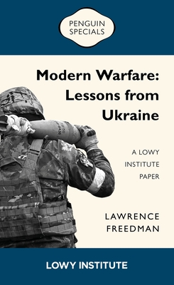 Modern Warfare: A Lowy Institute Paper: Penguin Special: Lessons from Ukraine - Freedman, Sir Lawrence