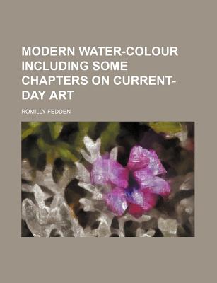 Modern Water-Colour: Including Some Chapters on Current-Day Art - Fedden, Romilly