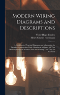 Modern Wiring Diagrams and Descriptions: A Handbook of Practical Diagrams and Information for Electrical Construction Work, Showing at a Glance All That Ordinary Electrical Workers Need and Nothing That They Do Not Need