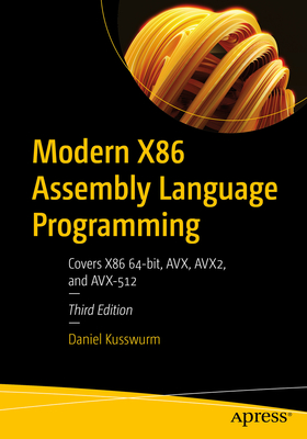 Modern X86 Assembly Language Programming: Covers X86 64-bit, AVX, AVX2, and AVX-512 - Kusswurm, Daniel
