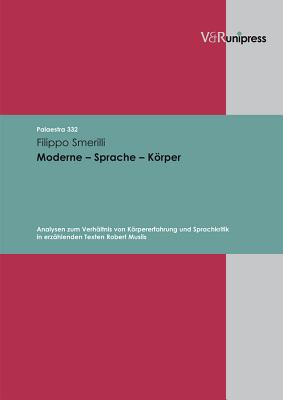 Moderne Sprache Krper: Analysen zum Verh?ltnis von Krpererfahrung und Sprachkritik in erz?hlenden Texten Robert Musils - Smerilli, Filippo, and Detering, Heinrich (Series edited by), and Lauer, Gerhard (Series edited by)