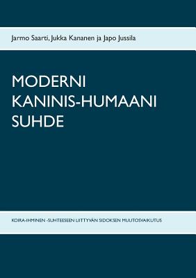 Moderni Kaninis-Humaani Suhde: Koira-Ihminen -Suhteeseen Liittyv?n Sidoksen Muutosvaikutus - Saarti, Jarmo, and Kananen, Jukka, and Jussila, Japo