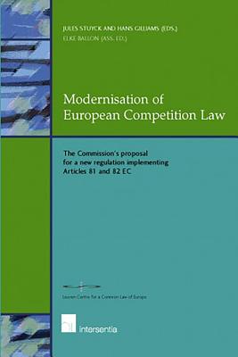 Modernisation of European Competition Law: The Commission's Proposal for a New Regulation Implementing Articles 81 and 82 EC - Stuyck, Jules (Editor), and Gilliams, H (Editor)