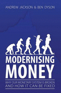 Modernising Money: Why Our Monetary System is Broken and How it Can be Fixed