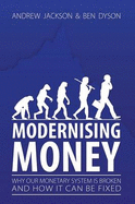 Modernising Money: Why Our Monetary System is Broken and How it Can be Fixed - Jackson, Andrew, and Dyson, Ben