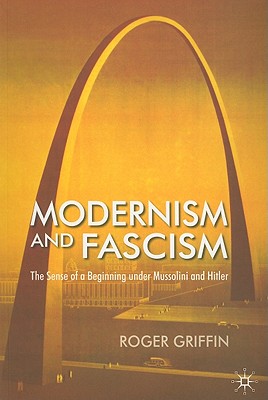 Modernism and Fascism: The Sense of a Beginning under Mussolini and Hitler - Griffin, R.