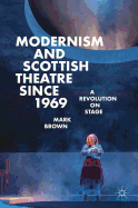 Modernism and Scottish Theatre since 1969: A Revolution on Stage