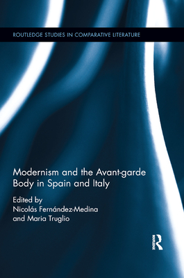 Modernism and the Avant-garde Body in Spain and Italy - Fernandez-Medina, Nicolas (Editor), and Truglio, Maria (Editor)