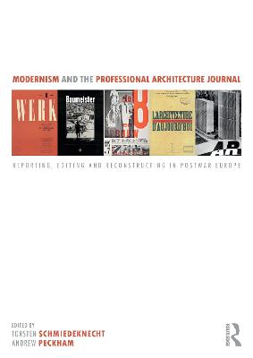 Modernism and the Professional Architecture Journal: Reporting, Editing and Reconstructing in Post-War Europe - Schmiedeknecht, Torsten (Editor), and Peckham, Andrew (Editor)
