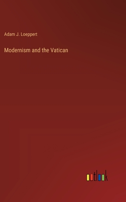 Modernism and the Vatican - Loeppert, Adam J