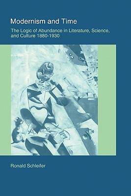 Modernism and Time: The Logic of Abundance in Literature, Science, and Culture, 1880-1930 - Schleifer, Ronald