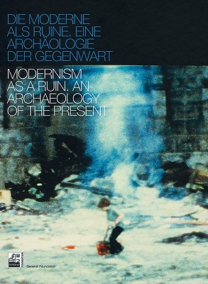 Modernism as a Ruin: An Archaeology of the Present - Buchmann, Sabeth (Text by), and Folie, Sabine (Text by), and Ursprung, Philip (Text by)