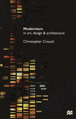 Modernism in Art, Design and Architecture - Crouch, Christopher