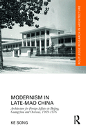 Modernism in Late-Mao China: Architecture for Foreign Affairs in Beijing, Guangzhou and Overseas, 1969-1976