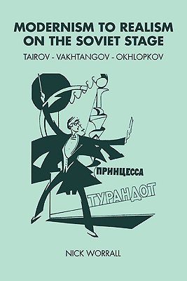 Modernism to Realism on the Soviet Stage: Tairov- Vakhtangov-Okhlopkov - Worrall, Nick