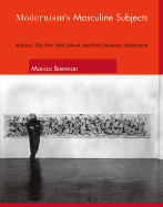 Modernism's Masculine Subjects: Matisse, the New York School, and Post-Painterly Abstraction