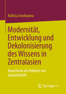 Modernitat, Entwicklung und Dekolonisierung des Wissens in Zentralasien: Kasachstan als Anbieter von Auslandshilfe