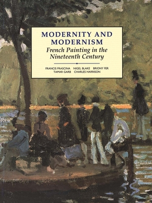 Modernity and Modernism: French Painting in the Nineteenth Century - Frascina, Francis, Professor, and Garb, Tamar, and Blake, Nigel