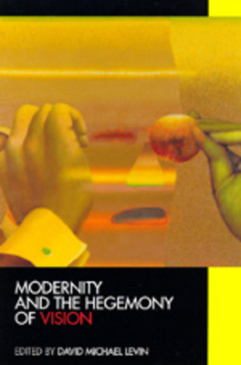 Modernity and the Hegemony of Vision - Levin, David Michael (Editor)