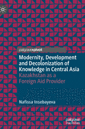 Modernity, Development and Decolonization of Knowledge in Central Asia: Kazakhstan as a Foreign Aid Provider