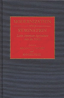 Modernization and Stagnation: Latin American Agriculture Into the 1990s - Twomey, Michael J, and Helwege, Ann (Editor)