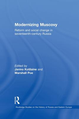 Modernizing Muscovy: Reform and Social Change in Seventeenth-Century Russia - Kotilaine, Jarmo (Editor), and Poe, Marshall (Editor)