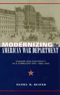 Modernizing the American War Department: Change and Continuity in a Turbulent Era, 1885-1920 - Beaver, Daniel R
