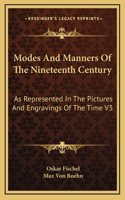Modes and Manners of the Nineteenth Century: As Represented in the Pictures and Engravings of the Time V2 - Fischel, Oskar, and Boehn, Max Von