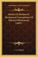 Modes of Motion or Mechanical Conceptions of Physical Phenommodes of Motion or Mechanical Conceptions of Physical Phenomena (1897) Ena (1897)