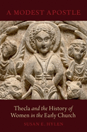 Modest Apostle: Thecla and the History of Women in the Early Church