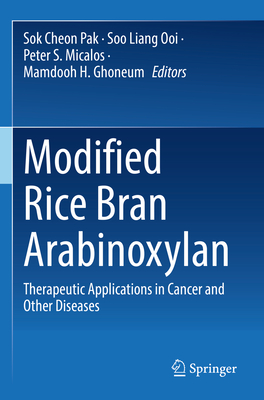 Modified Rice Bran Arabinoxylan: Therapeutic Applications in Cancer and Other Diseases - Pak, Sok Cheon (Editor), and Ooi, Soo Liang (Editor), and Micalos, Peter S (Editor)