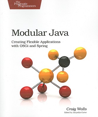 Modular Java: Creating Flexible Applications with OSGi and Spring - Walls, Craig