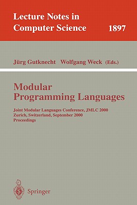 Modular Programming Languages: Joint Modular Languages Conference, Jmlc 2000 Zurich, Switzerland, September 6-8, 2000 Proceedings - Gutknecht, Jrg (Editor), and Weck, Wolfgang (Editor)