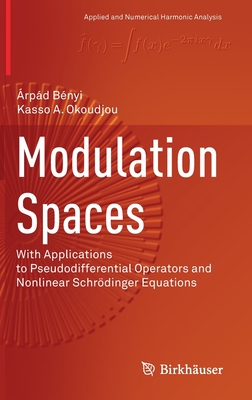 Modulation Spaces: With Applications to Pseudodifferential Operators and Nonlinear Schrdinger Equations - Bnyi, rpd, and Okoudjou, Kasso A