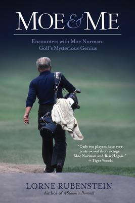 Moe and Me: Encounters with Moe Norman, Golf's Mysterious Genius - Rubenstein, Lorne