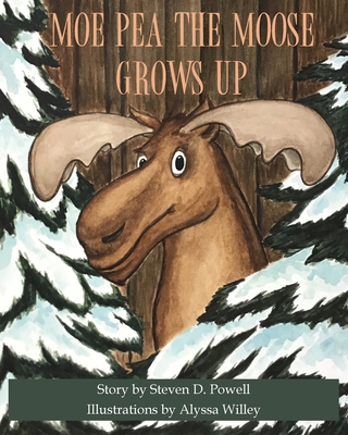 Moe Pea the Moose Grows Up - Powell, Steven D