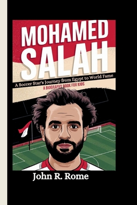 Mohamed Salah: A Soccer Star's Journey from Egypt to World Fame (A Biography Book For Kids) - R Rome, John