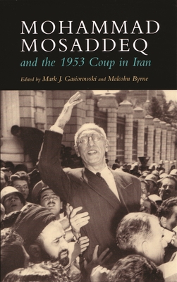 Mohammad Mosaddeq and the 1953 Coup in Iran - Gasiorowski, Mark J (Editor), and Byrne, Malcolm (Editor)