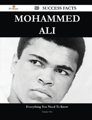 Mohammed Ali 80 Success Facts - Everything You Need to Know about Mohammed Ali - Orr, Stanley