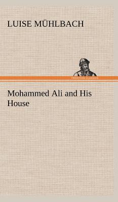 Mohammed Ali and His House - Muhlbach, L (Luise)