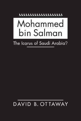 Mohammed bin Salman: The Icarus of Saudi Arabia? - Ottaway, David B.