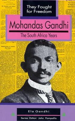 Mohandas Gandhi - The South Africa Years: Grade 10 - 12 - Gandhi, E., and Pampallis, J. (Editor), and van Wyk, C. (Editor)