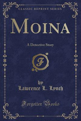 Moina: A Detective Story (Classic Reprint) - Lynch, Lawrence L