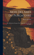 Mois Des Ames Du Purgatoire: Ou, Meditations Pratiques Pour Chaque Jour Du Mois de Novembre