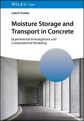 Moisture Storage and Transport in Concrete: Experimental Investigations and Computational Modeling - Franke, Lutz H.