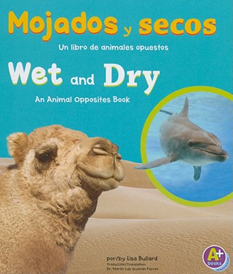 Mojados y Secos/Wet and Dry: Un Libro de Animales Opuestos/An Animal Opposites Book - Bullard, Lisa