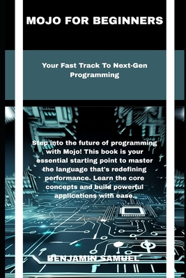 mojo for beginners: Your Fast Track To Next-Gen Programming - Samuel, Benjamin
