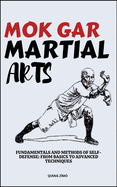 Mok Gar Martial Arts: Fundamentals And Methods Of Self-Defense: From Basics To Advanced Techniques